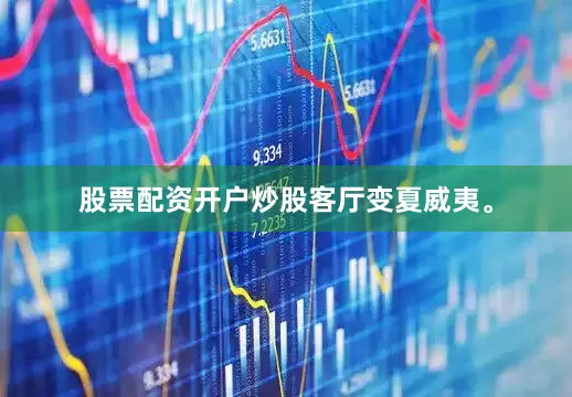 股票配资开户炒股客厅变夏威夷。